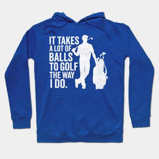 It Takes A Lot Of Balls To Golf The Way I Do Hoodie by TwistedCharm